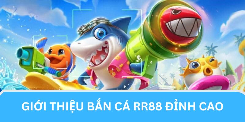 Tổng quan về bắn cá rr88 nổi tiếng